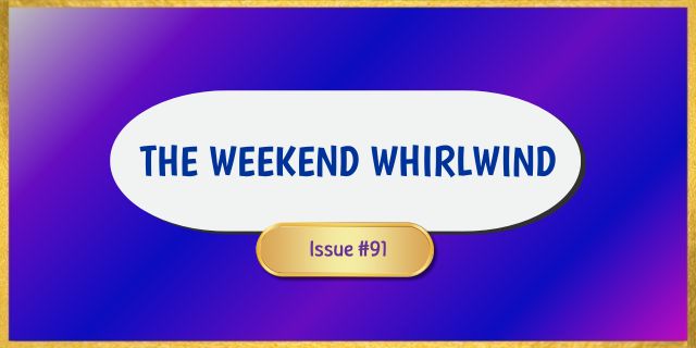 The Weekend Whirlwind 91