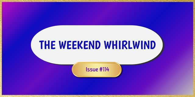 The Weekend Whirlwind 114