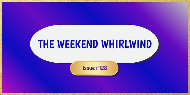The Weekend Whirlwind 128